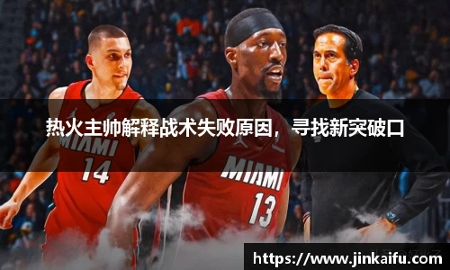 热火主帅解释战术失败原因，寻找新突破口