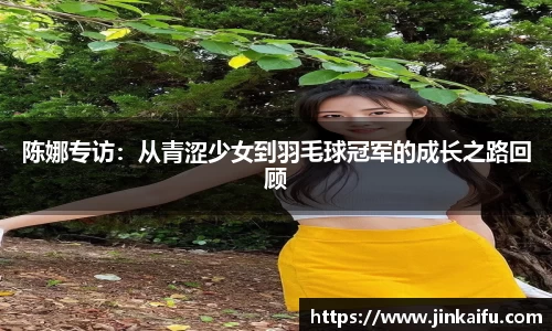 陈娜专访：从青涩少女到羽毛球冠军的成长之路回顾